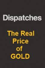 Watch Dispatches The Real Price of Gold Zoechip