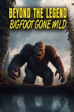 Watch Beyond the Legend: Bigfoot Gone Wild Zoechip
