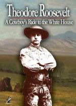 Watch Theodore Roosevelt: A Cowboy\'s Ride to the White House Zoechip