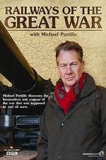 Watch Railways of the Great War with Michael Portillo Zoechip