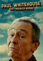 Watch Paul Whitehouse: Our Troubled Rivers Zoechip