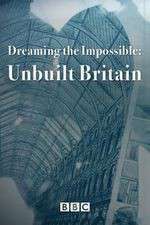 Watch Dreaming the Impossible Unbuilt Britain Zoechip